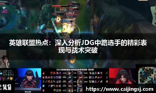 英雄联盟热点：深入分析JDG中路选手的精彩表现与战术突破