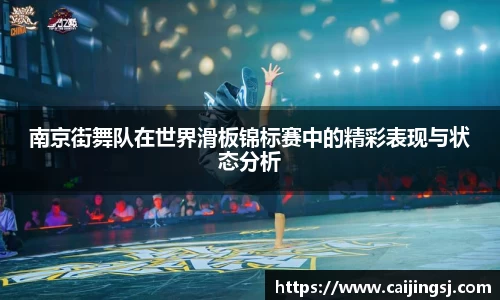 南京街舞队在世界滑板锦标赛中的精彩表现与状态分析