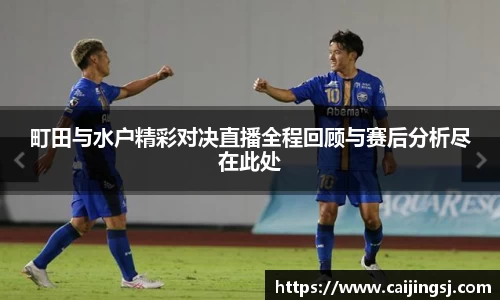 町田与水户精彩对决直播全程回顾与赛后分析尽在此处